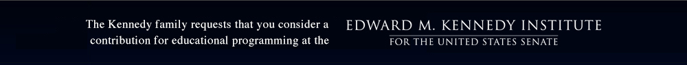 The Kennedy family requests that you consider a contribution for educational programming at the Edward M. Kennedy Institute for the United States Senate.